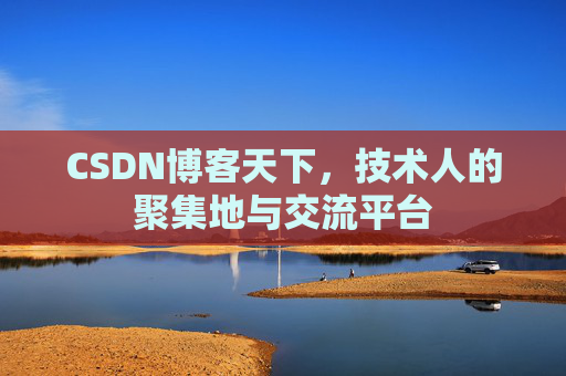 CSDN博客天下,技术人的聚集地与交流平台